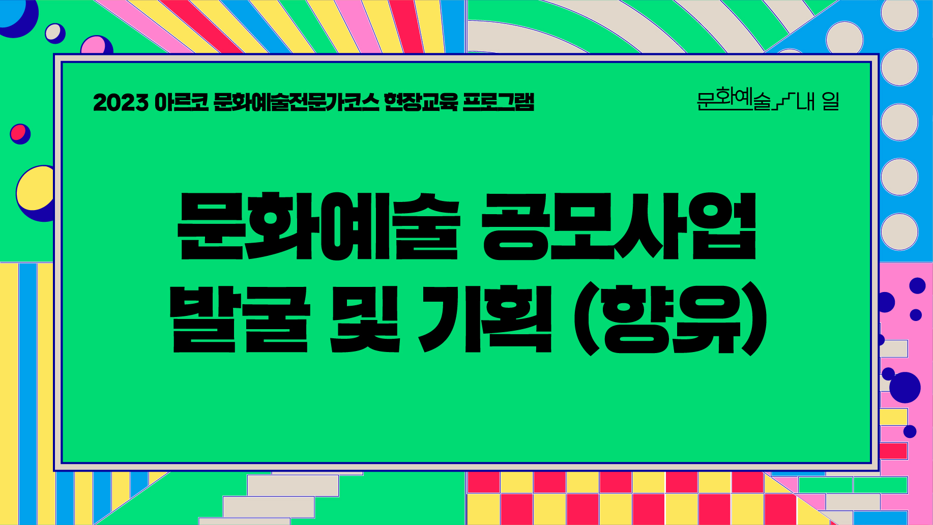 2023 아르코 문화예술전문가코스 현장교육 프로그램 문화예술 공모사업 발굴 및 기획 (향유)