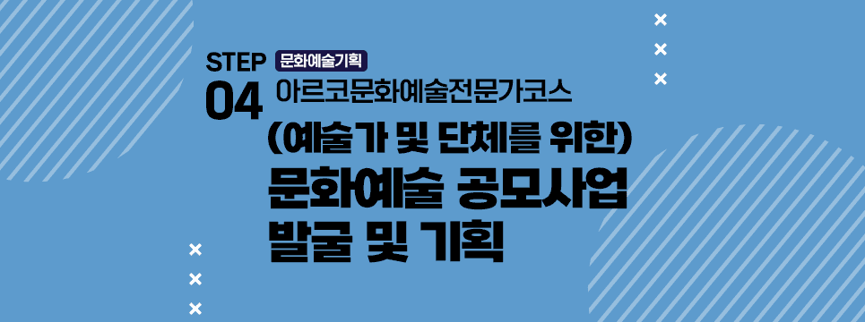 STEP04 문화예술기획 아르코문화예술전문가코스 (예술가 및 단체를 위한) 문화예술 공모사업 발굴 및 기획