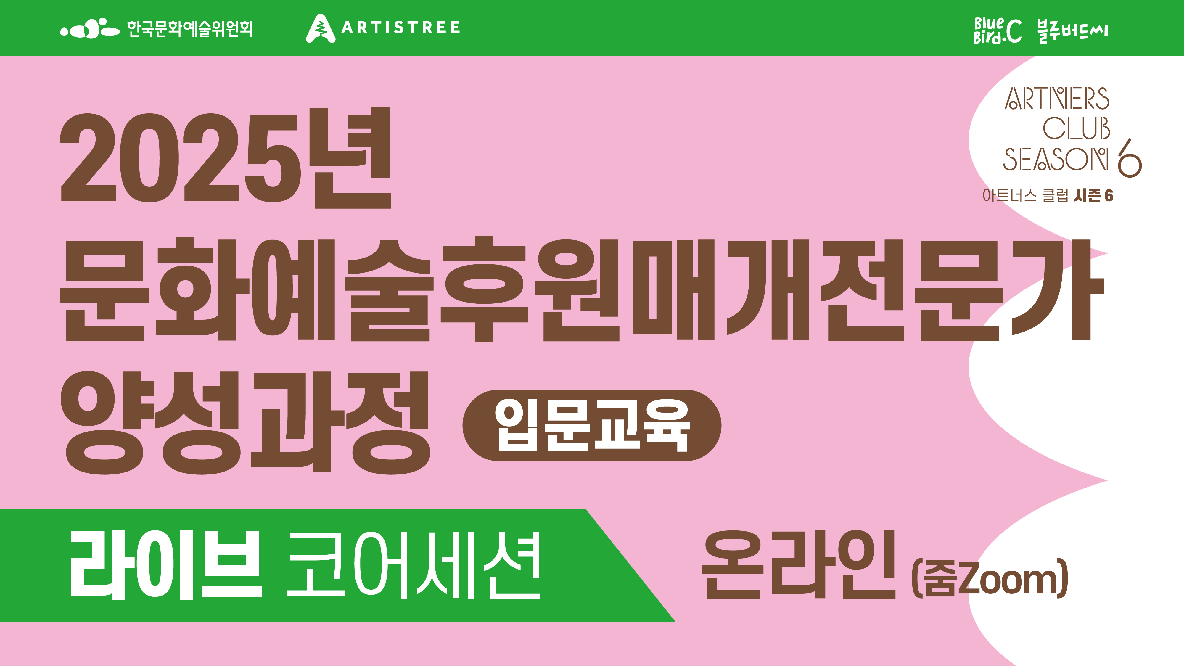 주최 및 주관 한국문화예술위원회  ARTISTREE 기획 및 운영 주식회사 블루버드씨 아트너스 클럽 시즌 6 2025년 문화예술후원매개전문가 양성과정 라이브 코어세션
