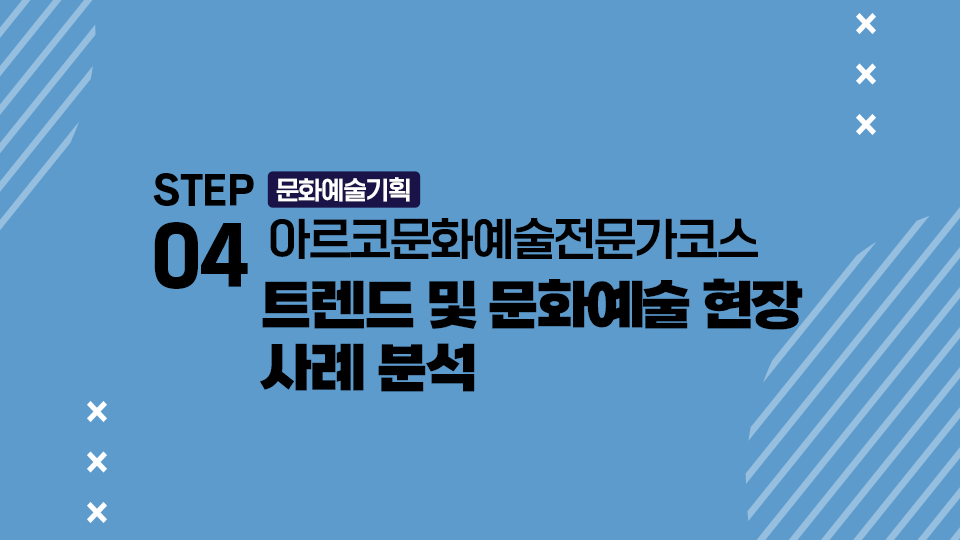 STEP04 문화예술기획 아르코문화예술전문가코스 트렌드 및 문화예술 현장 사례 분석