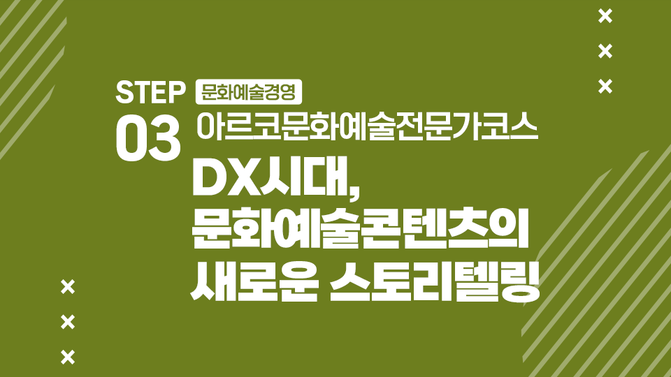 STEP03 문화예술경영 아르코문화예술전문가코스 DX시대, 문화예술콘텐츠의 새로운 스토리텔링